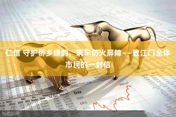 仁信 守护侨乡绿韵，筑牢防火屏障——致江门全体市民的一封信